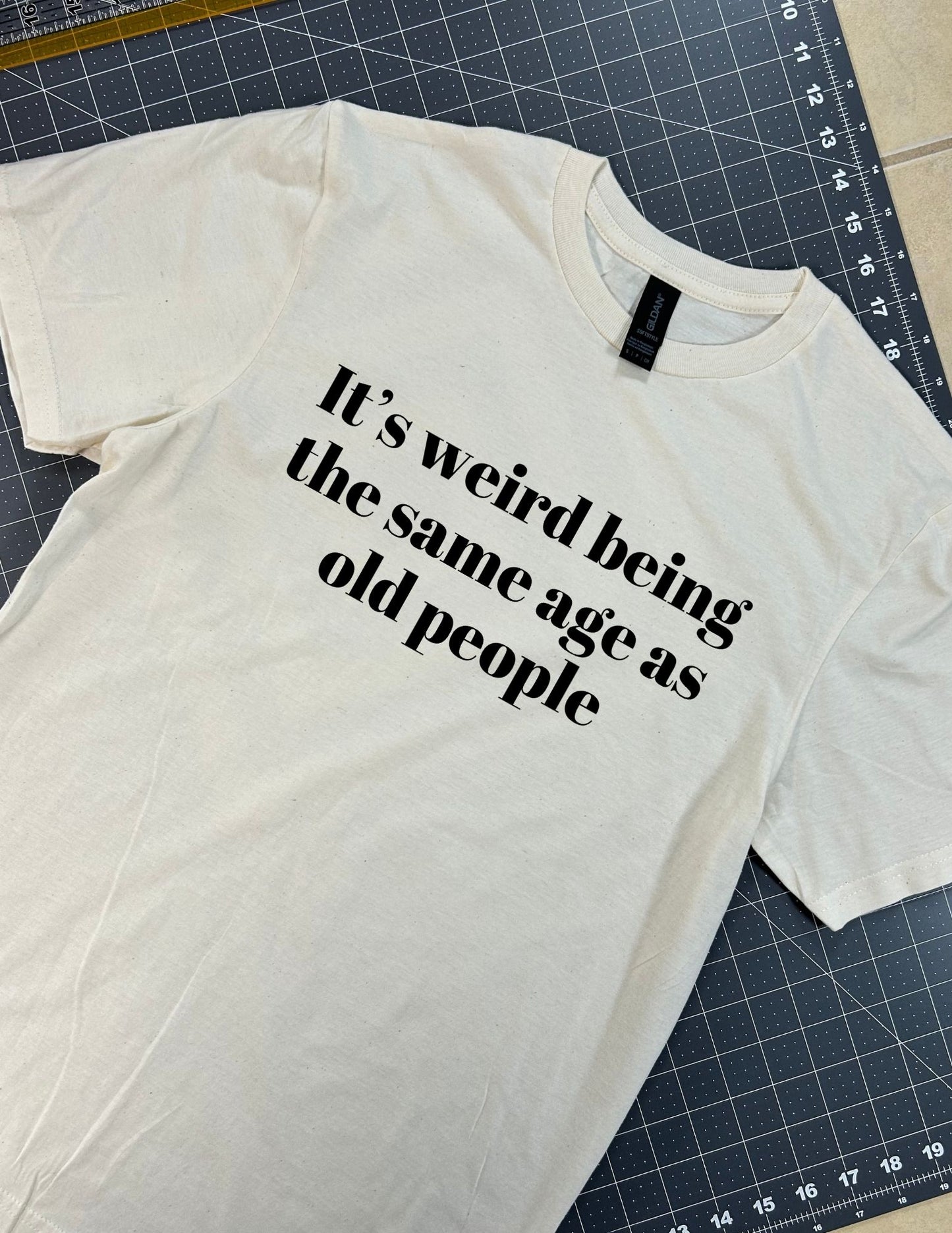 Its weird being the same age as old people