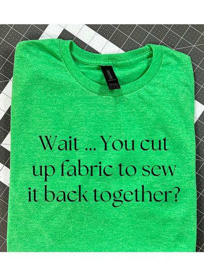 Wait... You cut up fabric to sew it back together?